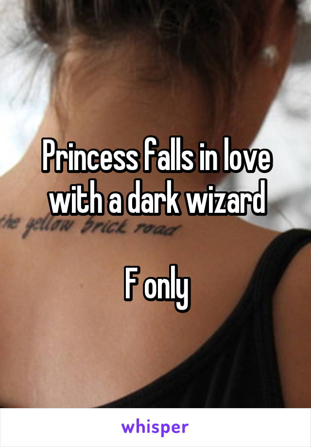 Princess falls in love with a dark wizard

F only