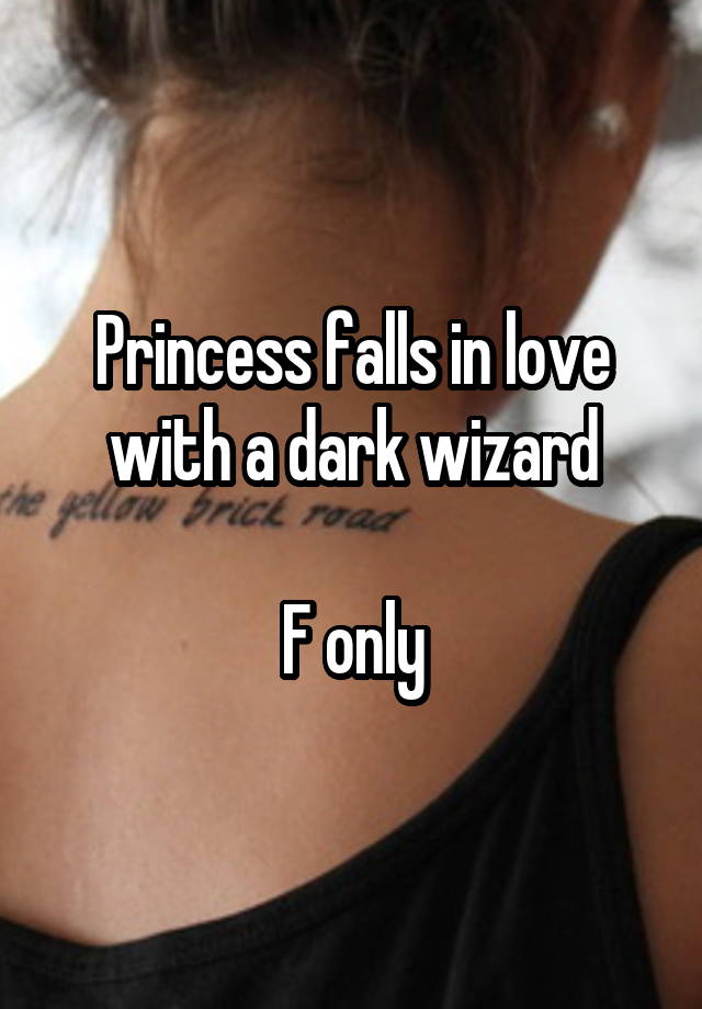 Princess falls in love with a dark wizard

F only