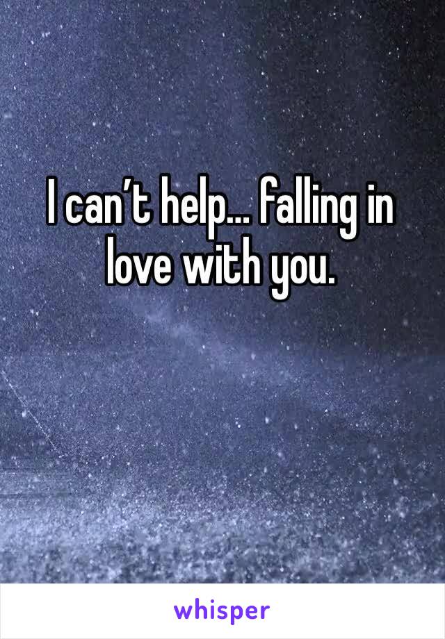 I can’t help… falling in love with you.