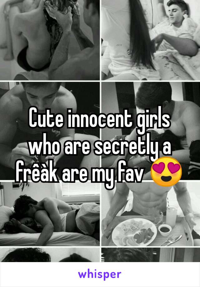 Cute innocent girls who are secretly a frêàk are my fav 😍