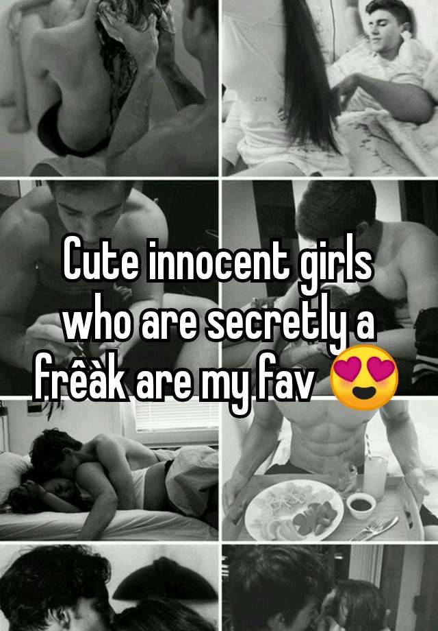 Cute innocent girls who are secretly a frêàk are my fav 😍