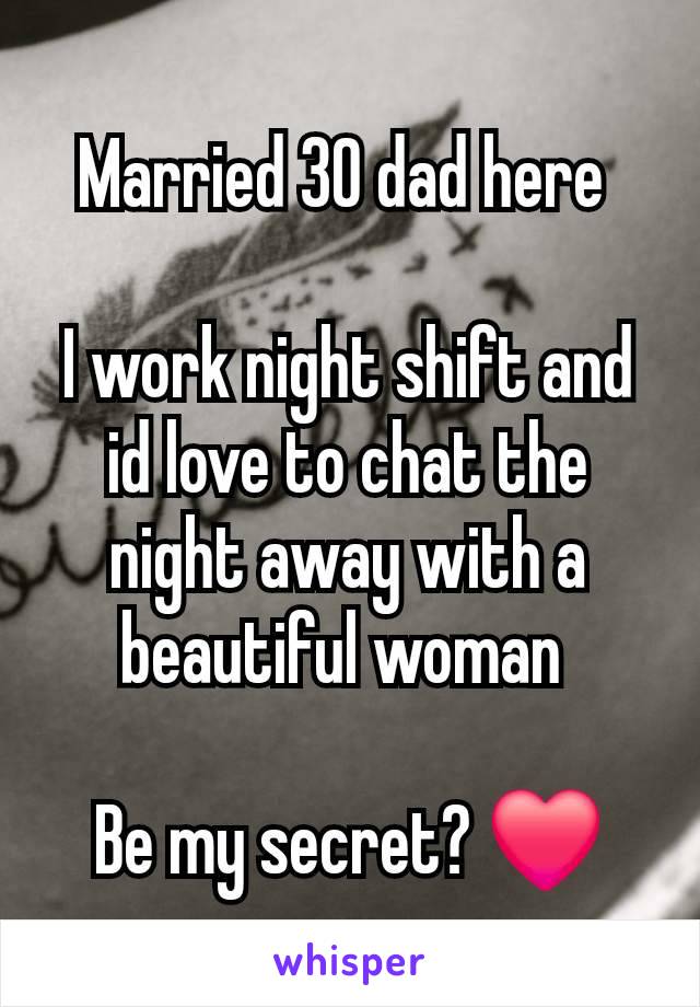 Married 30 dad here 

I work night shift and id love to chat the night away with a beautiful woman 

Be my secret? ❤️