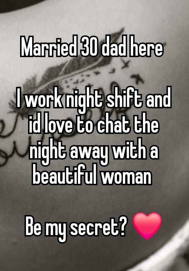 Married 30 dad here 

I work night shift and id love to chat the night away with a beautiful woman 

Be my secret? ❤️