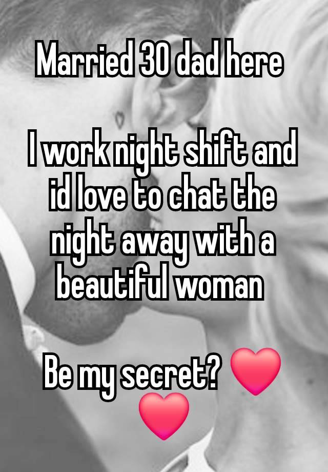 Married 30 dad here 

I work night shift and id love to chat the night away with a beautiful woman 

Be my secret? ❤️❤️