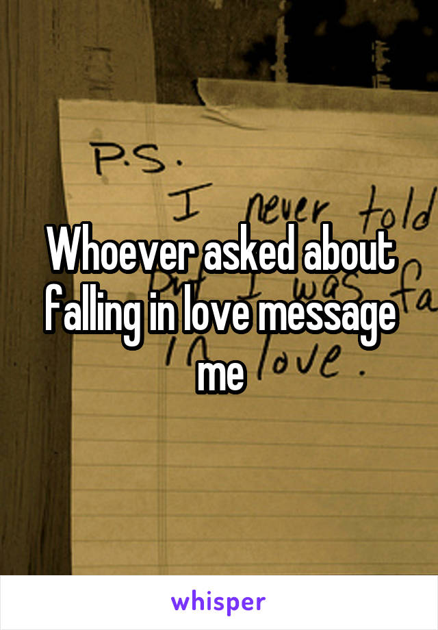 Whoever asked about falling in love message me