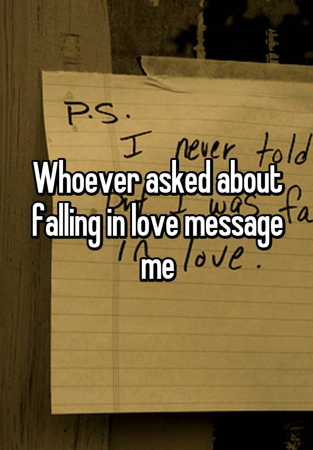 Whoever asked about falling in love message me