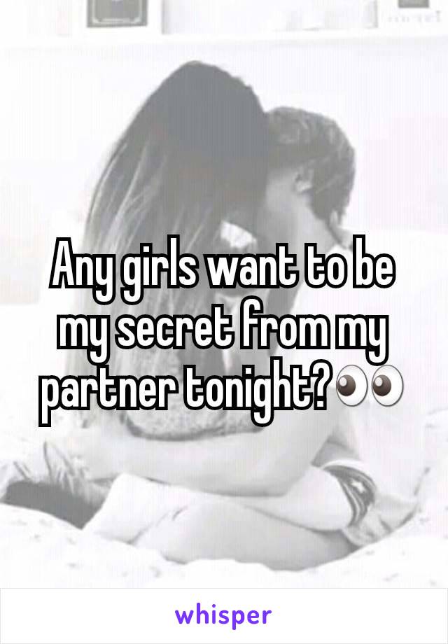 Any girls want to be my secret from my partner tonight?👀