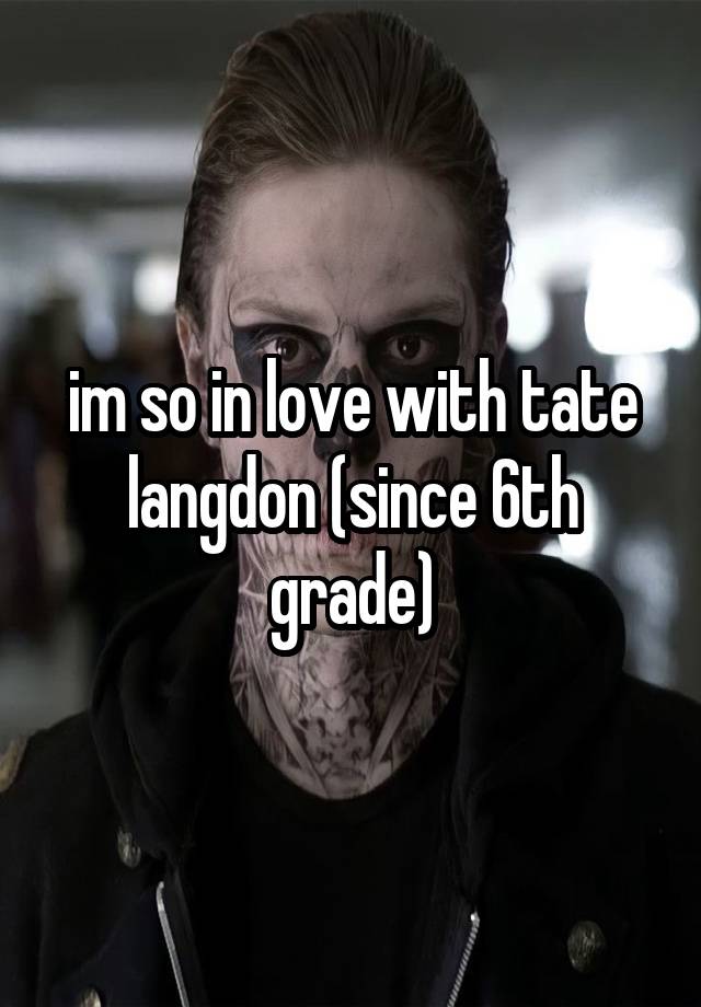 im so in love with tate langdon (since 6th grade)