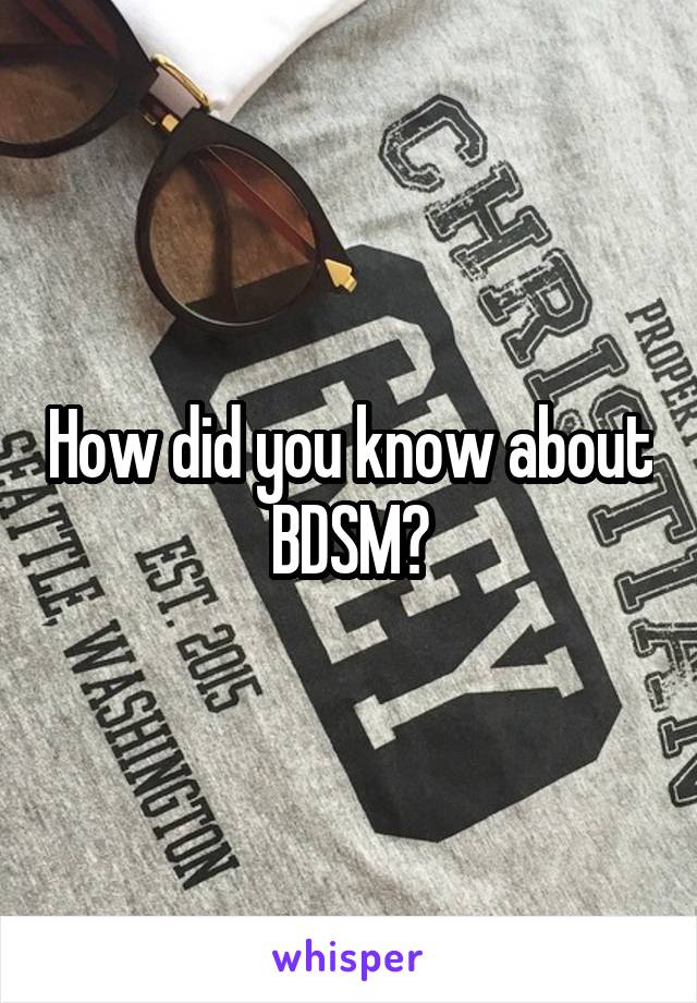 How did you know about BDSM?