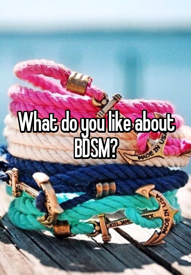 What do you like about BDSM?