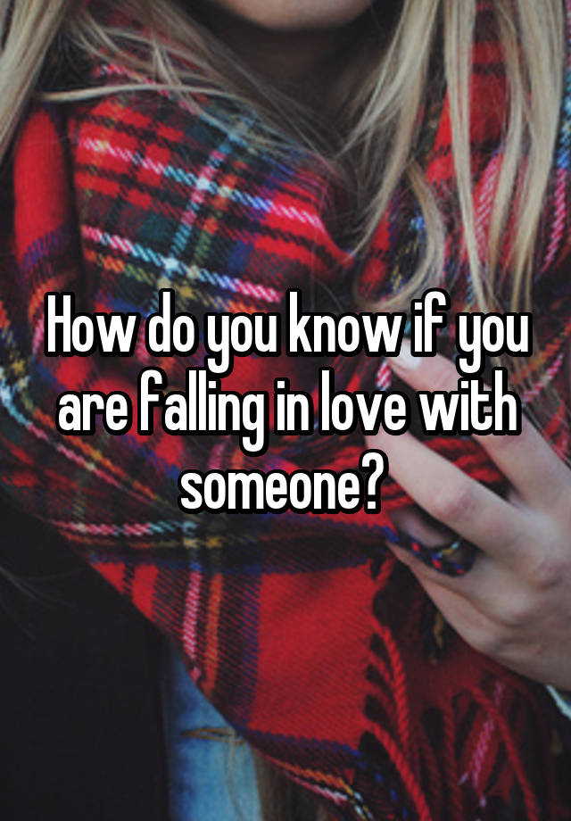 How do you know if you are falling in love with someone? 