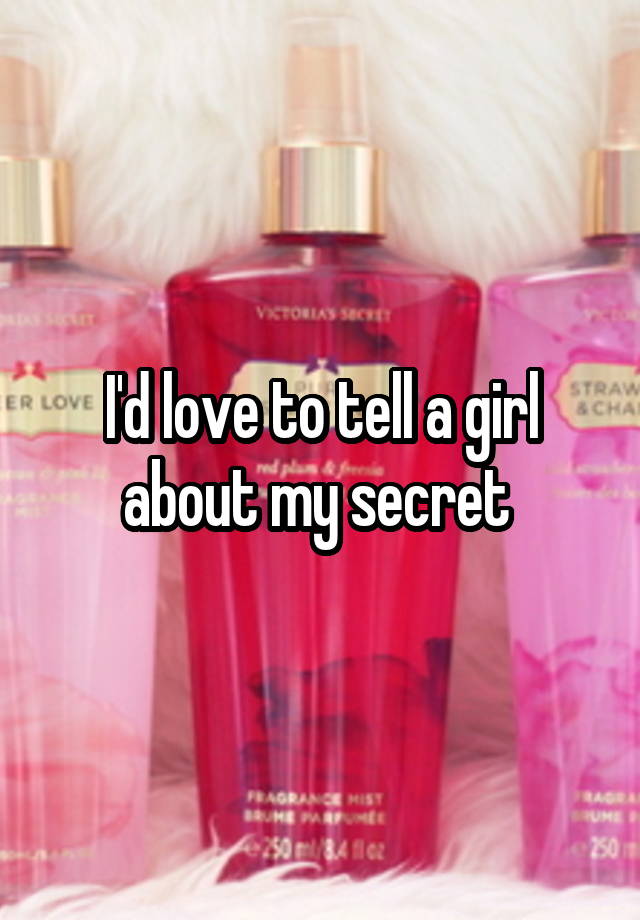 I'd love to tell a girl about my secret 