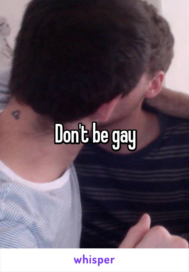 Don't be gay