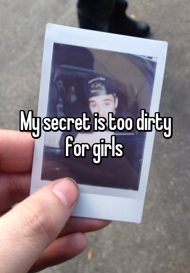 My secret is too dirty for girls 