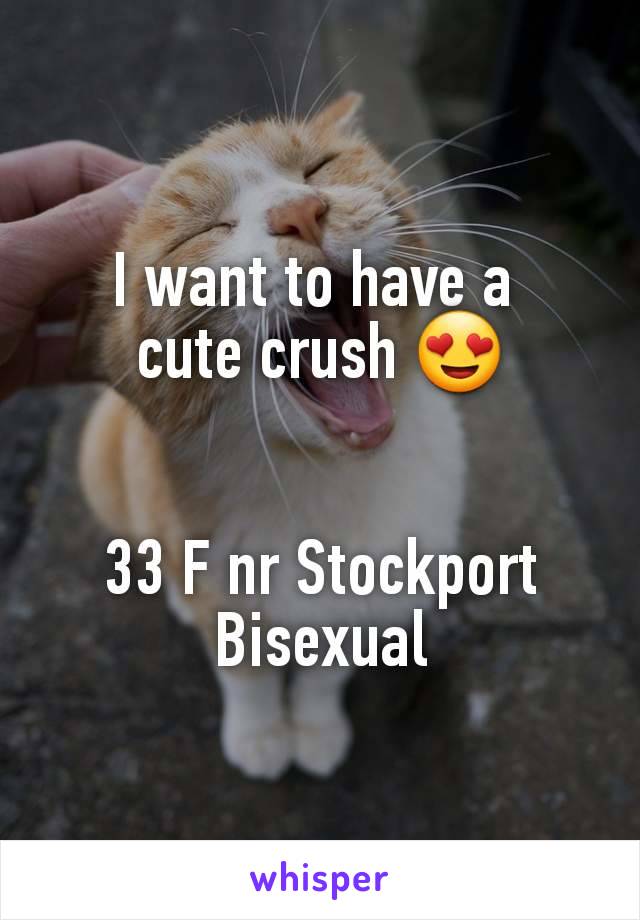 I want to have a 
cute crush 😍


33 F nr Stockport
Bisexual