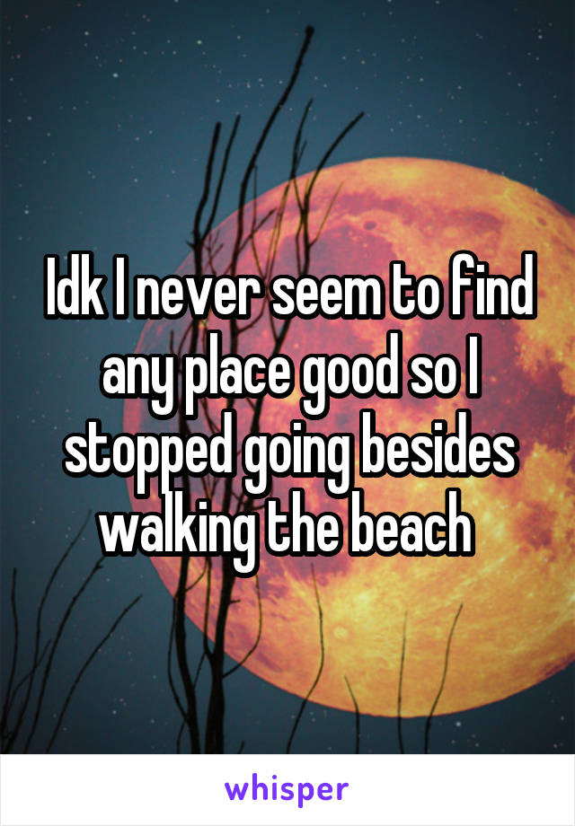 Idk I never seem to find any place good so I stopped going besides walking the beach 