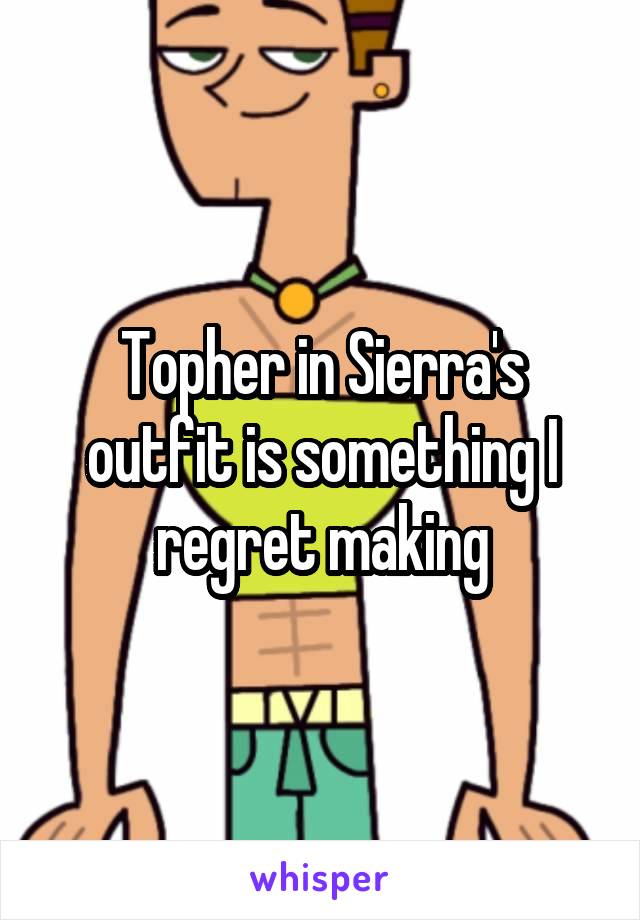 Topher in Sierra's outfit is something I regret making