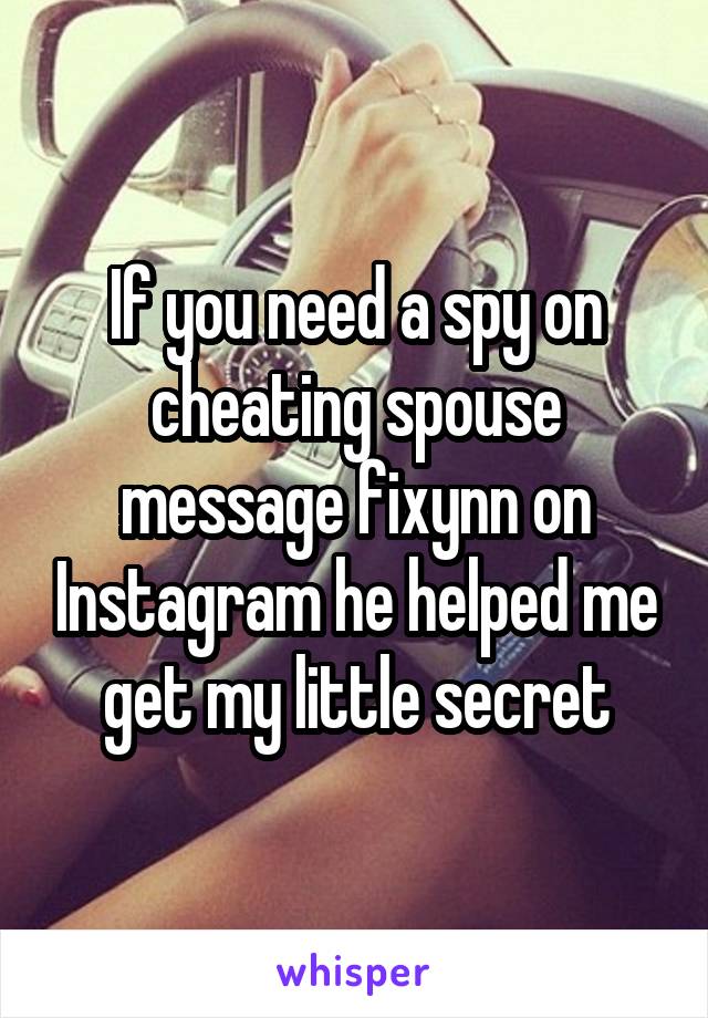 If you need a spy on cheating spouse message fixynn on Instagram he helped me get my little secret