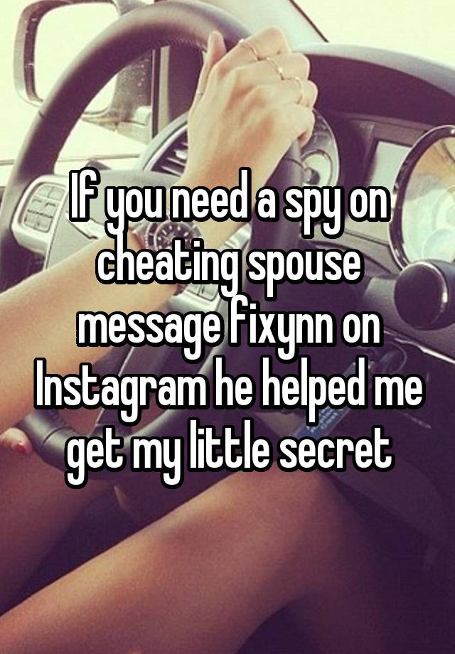 If you need a spy on cheating spouse message fixynn on Instagram he helped me get my little secret