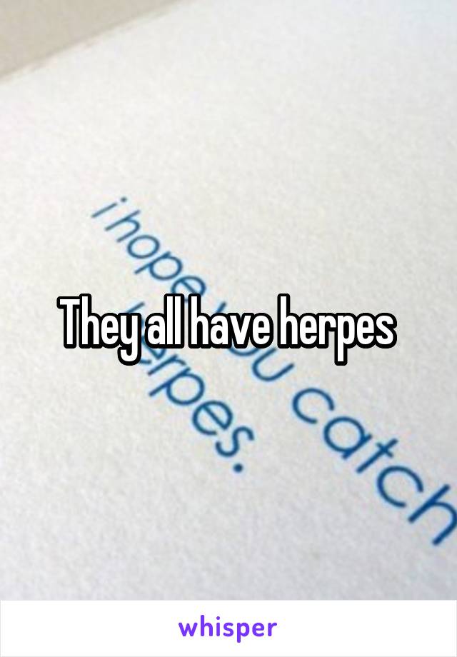 They all have herpes 