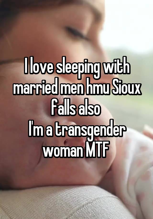 I love sleeping with married men hmu Sioux falls also 
I'm a transgender woman MTF 