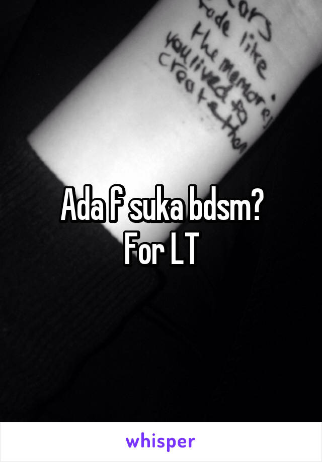 Ada f suka bdsm?
For LT