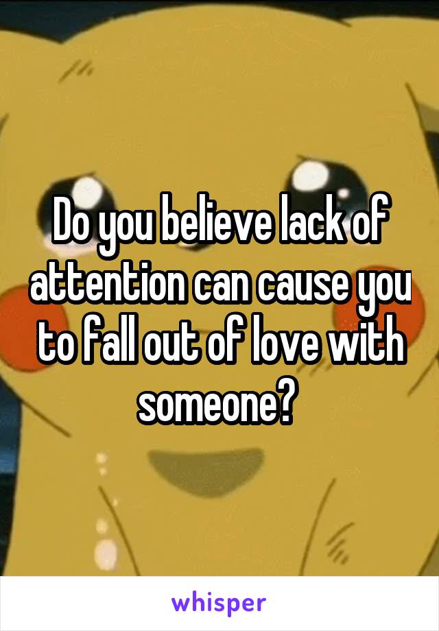 Do you believe lack of attention can cause you to fall out of love with someone? 