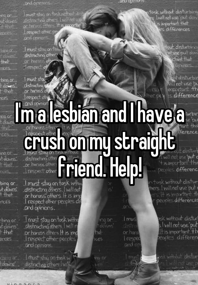 I'm a lesbian and I have a crush on my straight friend. Help!