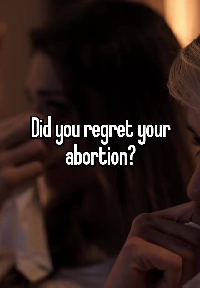 Did you regret your abortion?