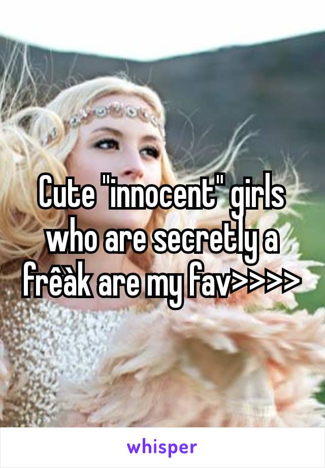 Cute "innocent" girls who are secretly a frêàk are my fav>>>>