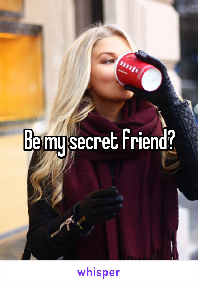 Be my secret friend?