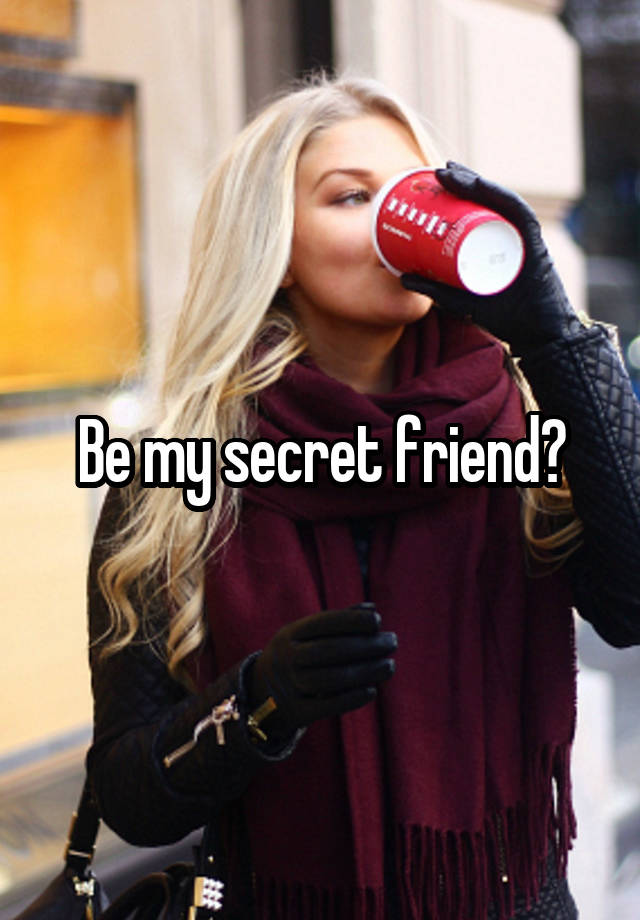 Be my secret friend?