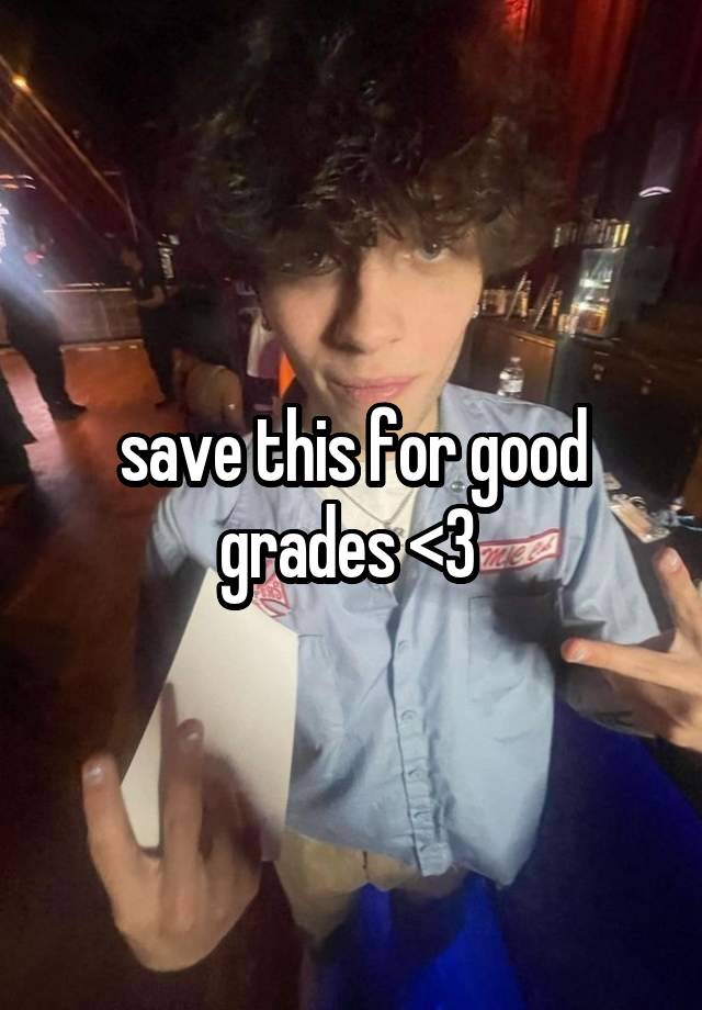 save this for good grades <3 