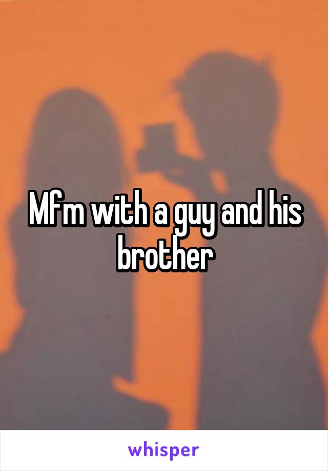 Mfm with a guy and his brother