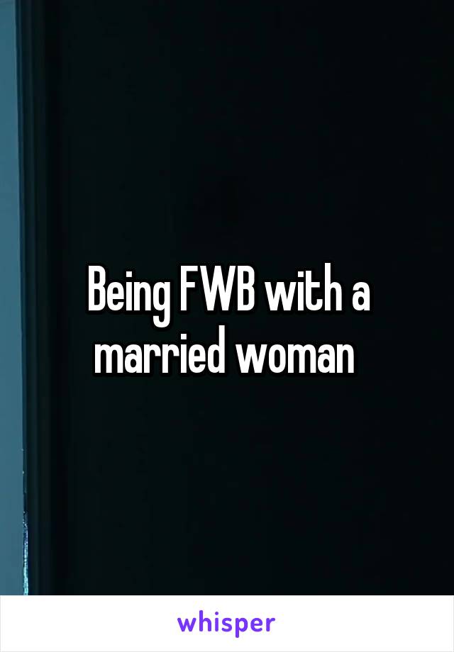 Being FWB with a married woman 