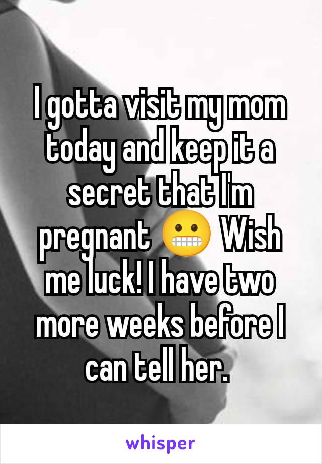 I gotta visit my mom today and keep it a secret that I'm pregnant 😬 Wish me luck! I have two more weeks before I can tell her. 