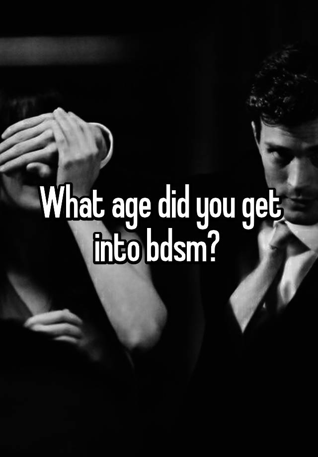 What age did you get into bdsm? 