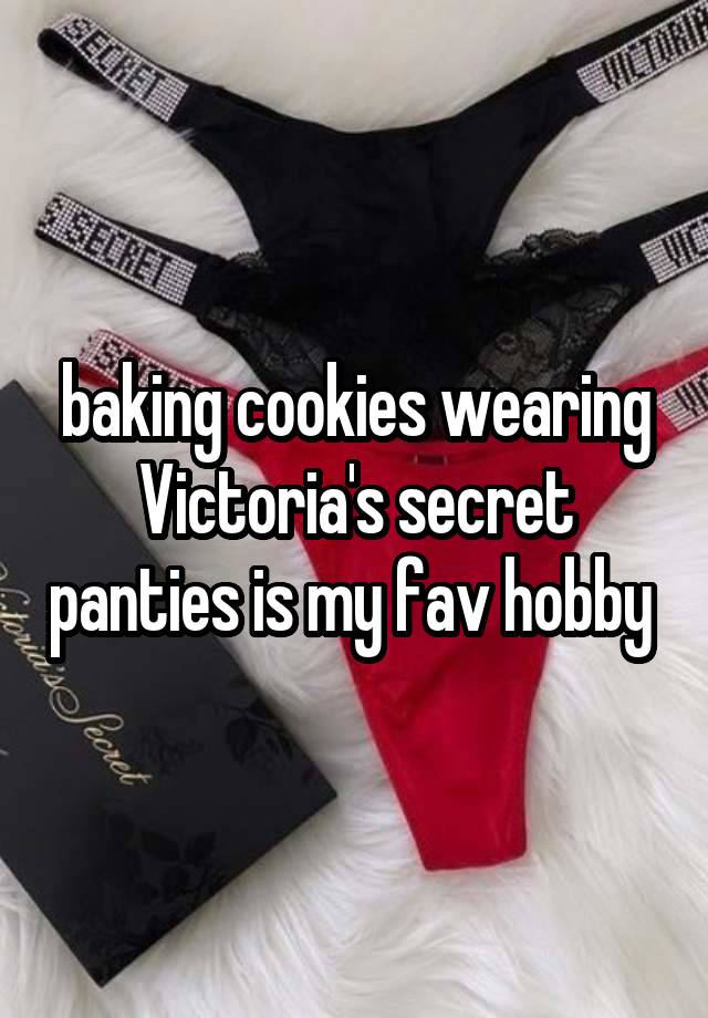 baking cookies wearing Victoria's secret panties is my fav hobby 