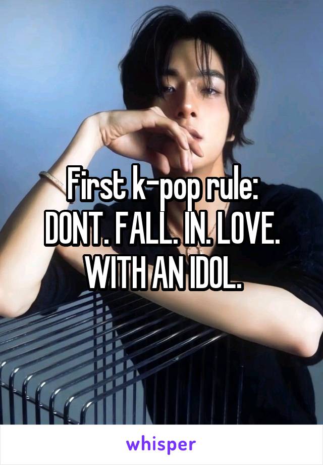 First k-pop rule:
DONT. FALL. IN. LOVE. WITH AN IDOL.