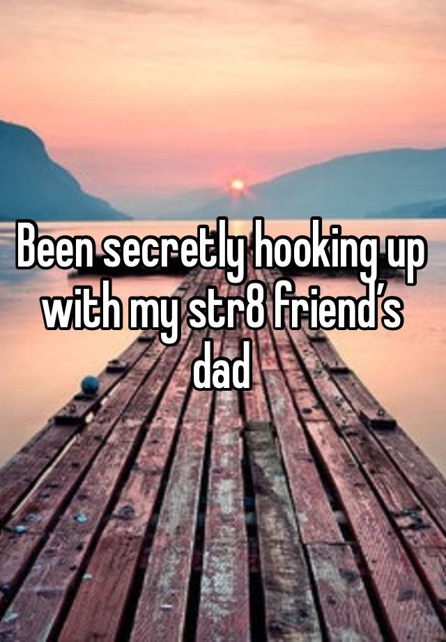 Been secretly hooking up with my str8 friend’s dad