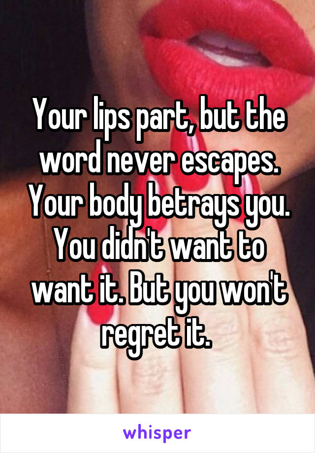 Your lips part, but the word never escapes. Your body betrays you. You didn't want to want it. But you won't regret it. 