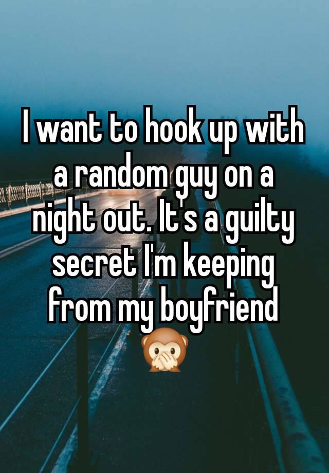 I want to hook up with a random guy on a night out. It's a guilty secret I'm keeping from my boyfriend 🙊