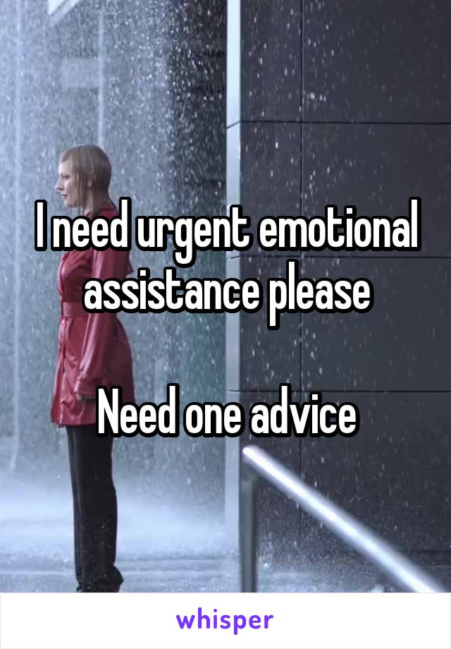 I need urgent emotional assistance please

Need one advice