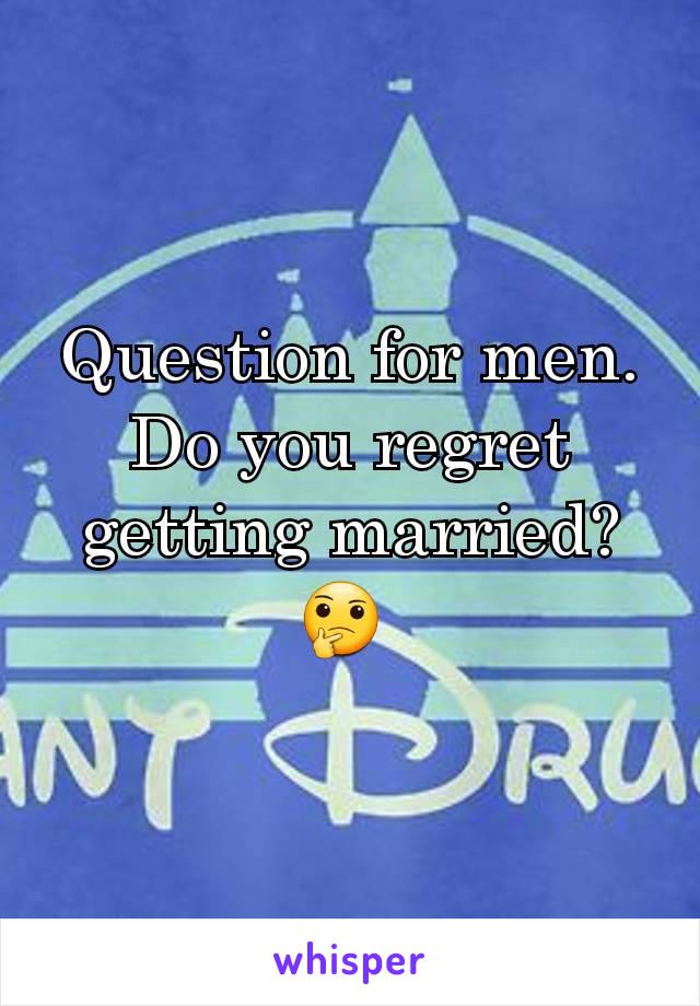 Question for men. Do you regret getting married? 🤔 