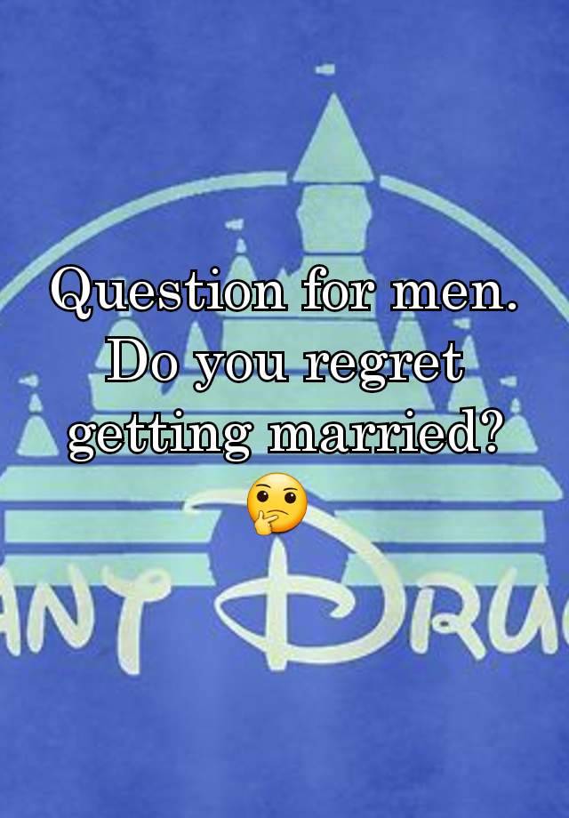 Question for men. Do you regret getting married? 🤔 