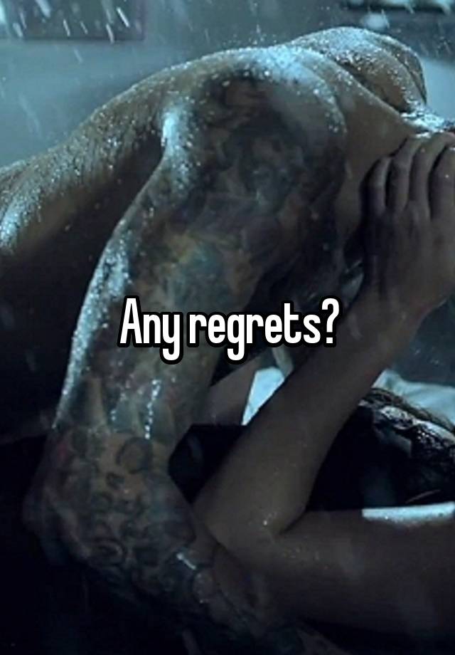 Any regrets?