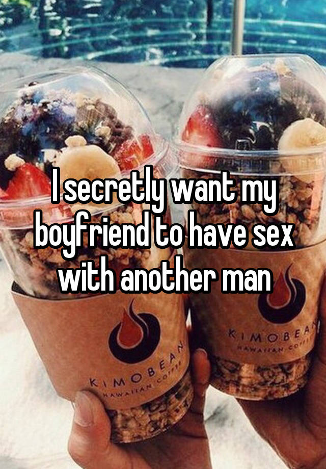 I secretly want my boyfriend to have sex with another man