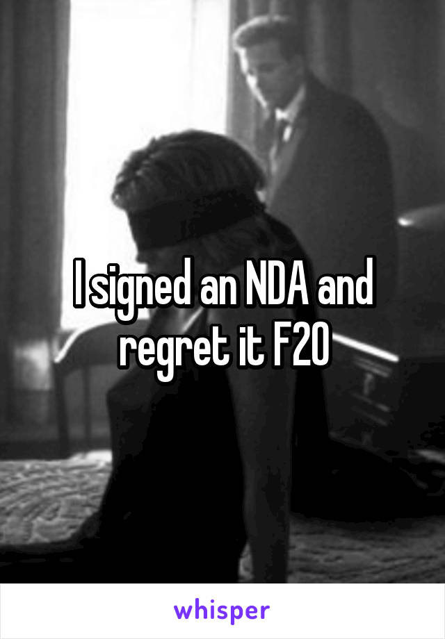 I signed an NDA and regret it F20