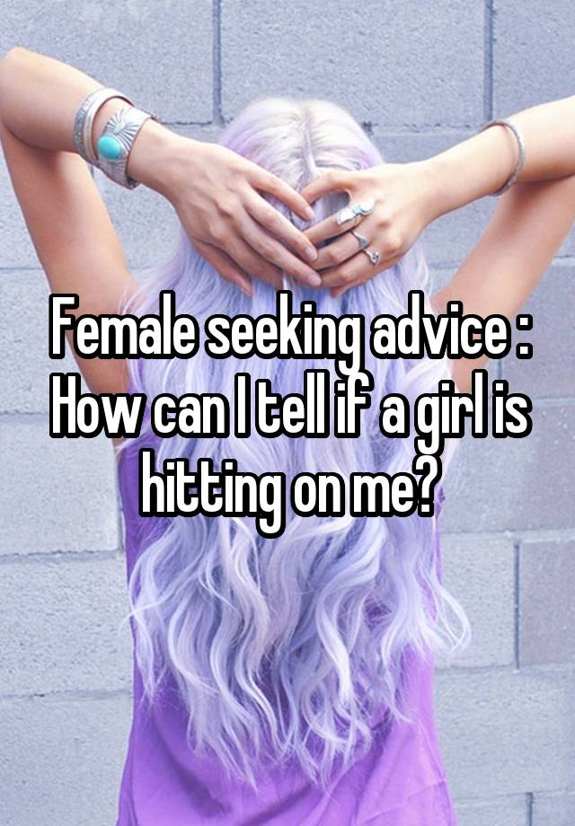 Female seeking advice : How can I tell if a girl is hitting on me?