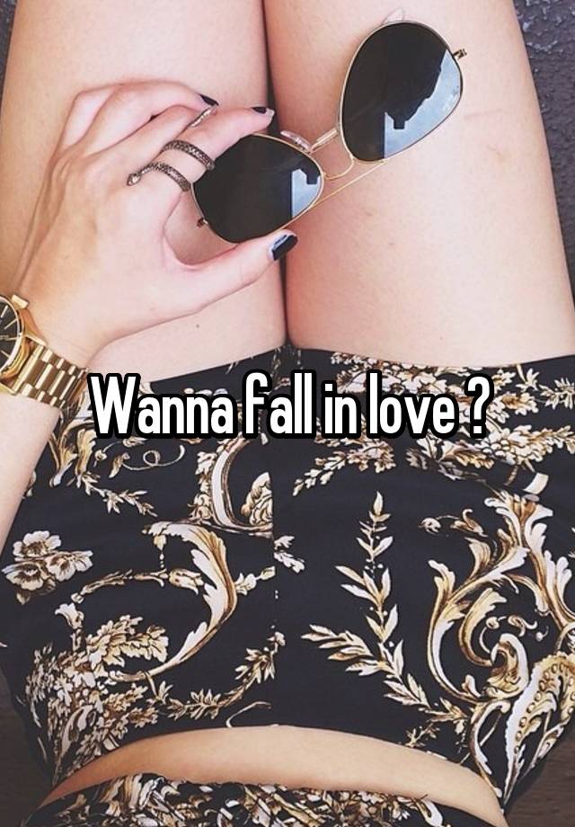 Wanna fall in love ?